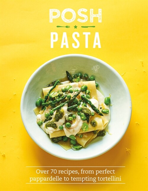 Posh Pasta : Over 70 Recipes, from Perfect Pappardelle to Tempting Tortellini (Hardcover)