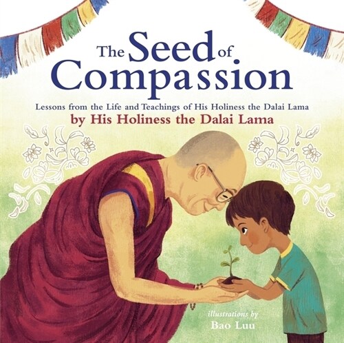 The Seed of Compassion : Lessons from the Life and Teachings of His Holiness the Dalai Lama (Hardcover)