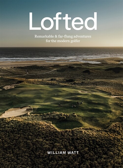 Lofted: Remarkable & Farflung Adventures for the Modern Golfer (Hardcover)