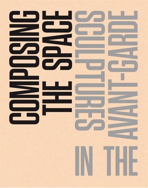 Composing the Space: Sculptures in the Avant-Garde: A Reader / Anthology (Paperback)