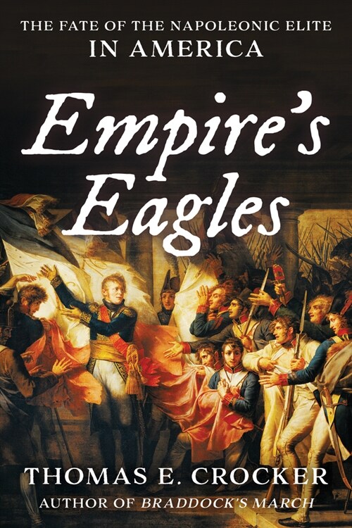 Empires Eagles: The Fate of the Napoleonic Elite in America (Hardcover)