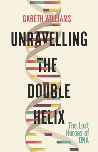 Unravelling the Double Helix : The Lost Heroes of DNA (Paperback)