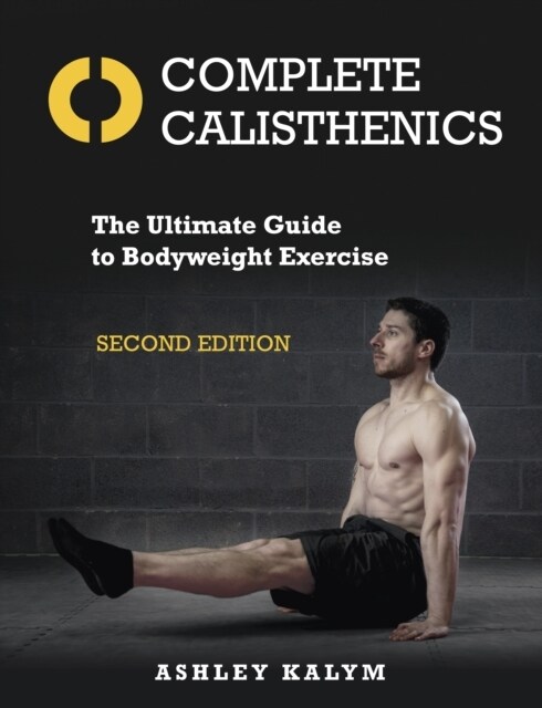 Complete Calisthenics : The Ultimate Guide to Bodyweight Exercise Second Edition (Paperback, New ed)