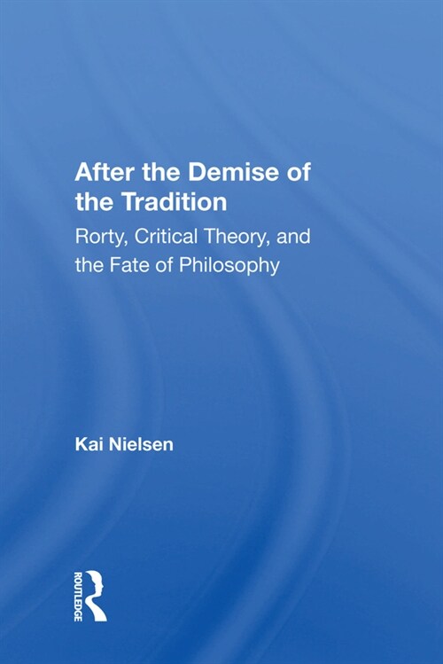 After The Demise Of The Tradition : Rorty, Critical Theory, And The Fate Of Philosophy (Hardcover)