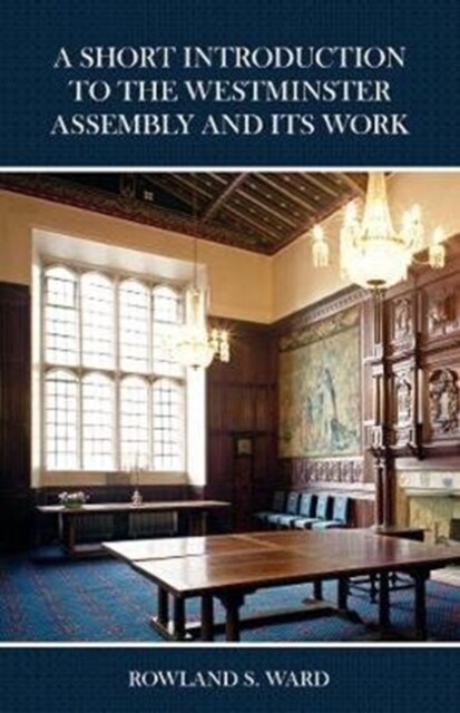 A Short Introduction to the Westminster Assembly and Its Work (Paperback)