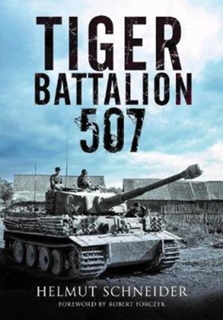 Tiger Battalion 507 : Eyewitness Accounts from Hitlers Regiment (Hardcover)