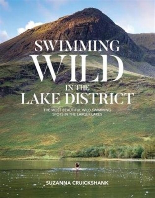 Swimming Wild in the Lake District : The most beautiful wild swimming spots in the larger lakes (Paperback)