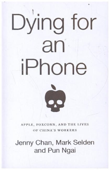 Dying for an iPhone : Apple, Foxconn and the Lives of Chinas Workers (Paperback)
