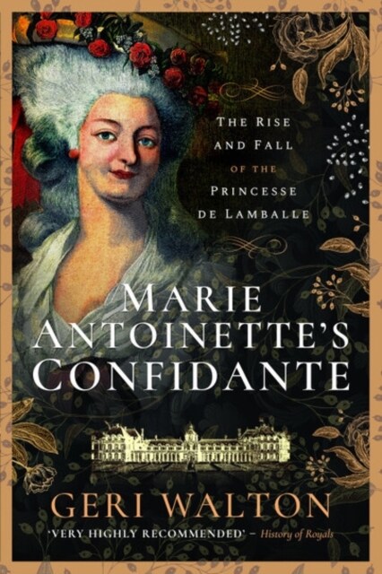 Marie Antoinettes Confidante : The Rise and Fall of the Princesse de Lamballe (Paperback)