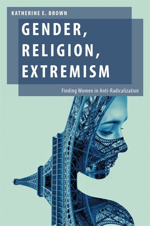 Gender, Religion, Extremism: Finding Women in Anti-Radicalization (Hardcover)