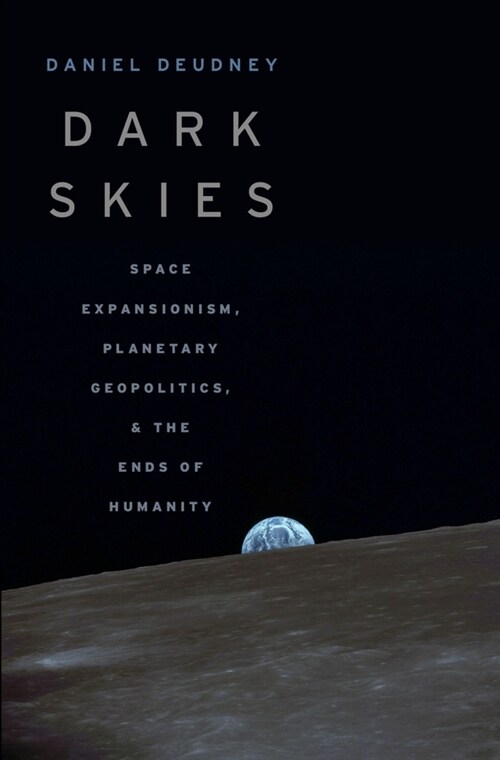 Dark Skies: Space Expansionism, Planetary Geopolitics, and the Ends of Humanity (Hardcover)