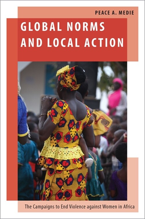 Global Norms and Local Action: The Campaigns to End Violence Against Women in Africa (Hardcover)