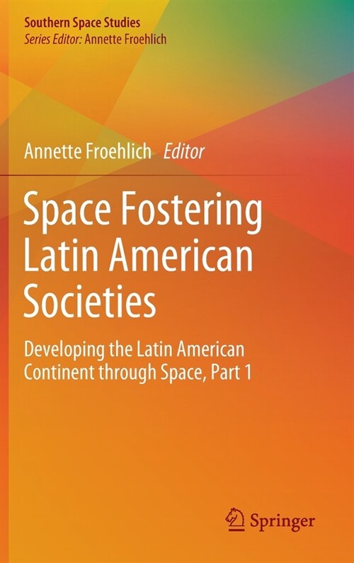 Space Fostering Latin American Societies: Developing the Latin American Continent Through Space, Part 1 (Hardcover, 2020)