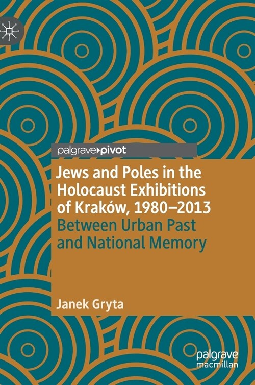 Jews and Poles in the Holocaust Exhibitions of Krak?, 1980-2013: Between Urban Past and National Memory (Hardcover, 2020)
