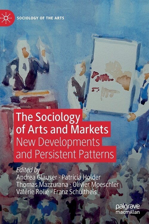 The Sociology of Arts and Markets: New Developments and Persistent Patterns (Hardcover, 2020)