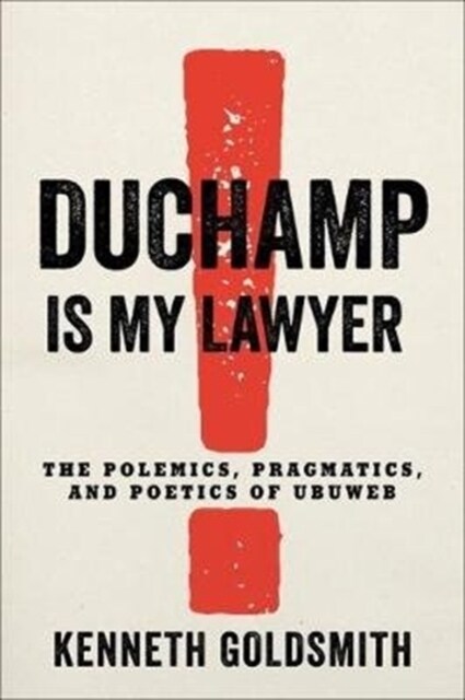 Duchamp Is My Lawyer: The Polemics, Pragmatics, and Poetics of Ubuweb (Paperback)