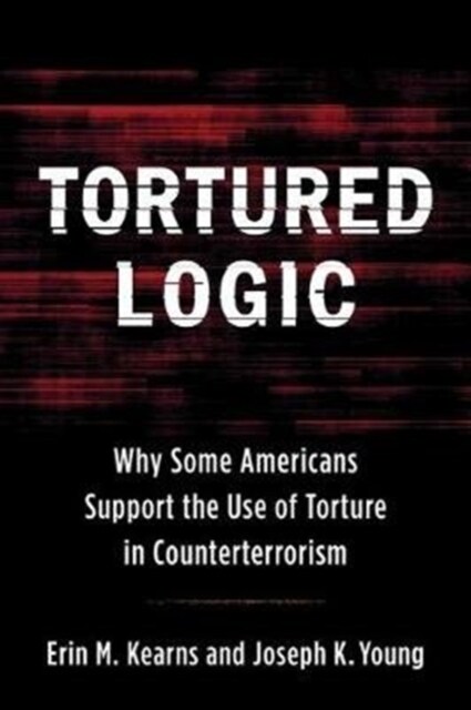 Tortured Logic: Why Some Americans Support the Use of Torture in Counterterrorism (Hardcover)