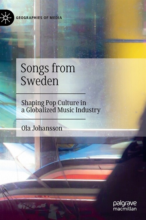 Songs from Sweden: Shaping Pop Culture in a Globalized Music Industry (Hardcover, 2020)