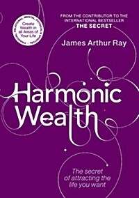 Harmonic Wealth : The Secret of Attracting the Life You Want (Paperback)