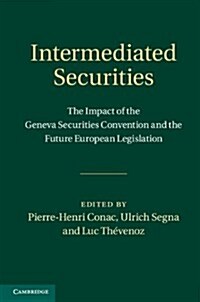 Intermediated Securities : The Impact of the Geneva Securities Convention and the Future European Legislation (Hardcover)
