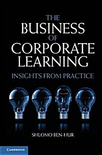 The Business of Corporate Learning : Insights from Practice (Hardcover)