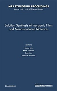 Solution Synthesis of Inorganic Films and Nanostructured Materials: Volume 1449 (Hardcover)