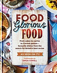 Food Glorious Food : From Cakes to Curries to Cornish Pasties - Favourite Dishes from the Search for Britains Best Recipe (Hardcover)