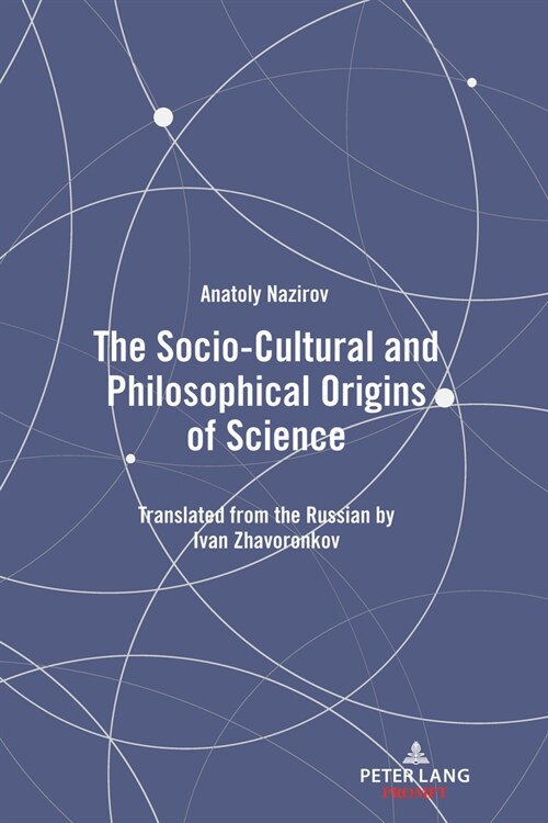 The Socio-Cultural and Philosophical Origins of Science: Translated from the Russian by Ivan Zhavoronkov (Hardcover)