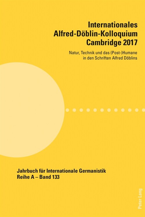 Internationales Alfred-Doeblin-Kolloquium Cambridge 2017: Natur, Technik und das (Post-)Humane in den Schriften Alfred Doeblins (Paperback)