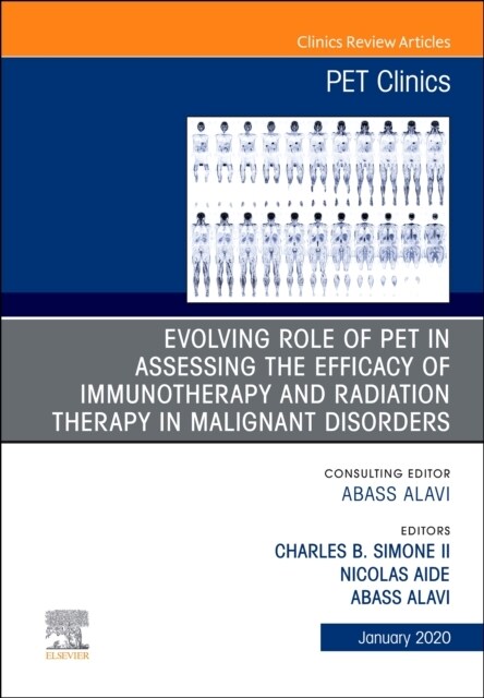 Evolving Role of Pet in Assessing the Efficacy of Immunotherapy and Radiation Therapy in Malignant Disorders, an Issue of Pet Clinics: Volume 15-1 (Hardcover)