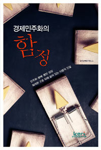 경제민주화의 함정 : 민주화·분배·동반성장 화려한 구호 뒤에 숨어 있는 치명적 진실
