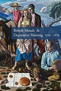 British Murals & Decorative Painting 1920-1960 : Rediscoveries and New Interpretations (Hardcover)