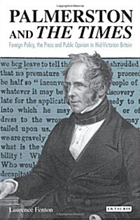 Palmerston and The Times : Foreign Policy, the Press and Public Opinion in Mid-Victorian Britain (Hardcover)