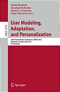 User Modeling, Adaptation, and Personalization: 20th International Conference, Umap 2012, Montreal, Canada, July 16-20, 2012 Proceedings (Paperback, 2012)