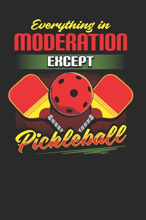 Everything in Moderation Except Pickleball: Pickleball Notebook Journal, Composition Book College Wide Ruled, Gift for Coach, Player or Fans. Ideal fo (Paperback)
