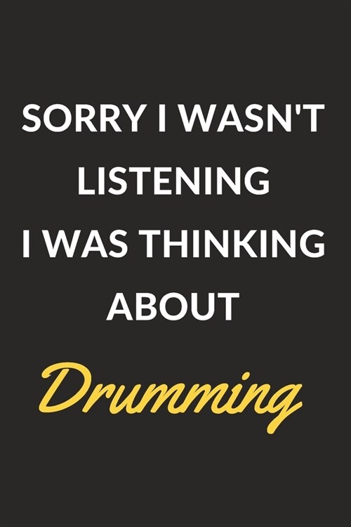 Sorry I Wasnt Listening I Was Thinking About Drumming: A Drumming Journal Notebook to Write Down Things, Take Notes, Record Plans or Keep Track of Ha (Paperback)