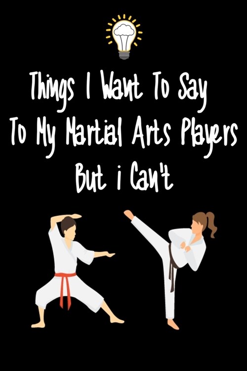 Things I want To Say To My Martial Arts Players But I Cant: Great Gift For An Amazing Martial Arts Trainer and Tennis Coaching Equipment Martial Arts (Paperback)