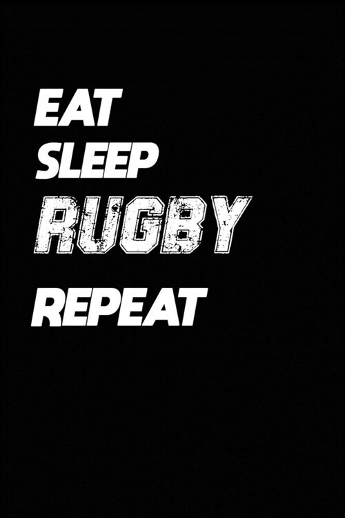 Eat Sleep Rugby Repeat: Rugby Notebook Gift: Lined Notebook / Journal Gift, 120 Pages, 6x9, Soft Cover, Matte Finish (Paperback)