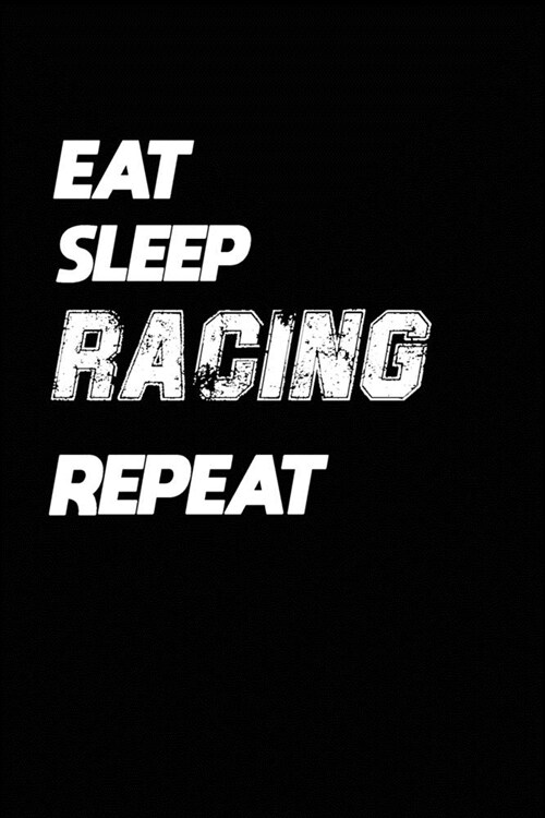 Eat Sleep Racing Repeat: Racing Notebook Gift: Lined Notebook / Journal Gift, 120 Pages, 6x9, Soft Cover, Matte Finish (Paperback)