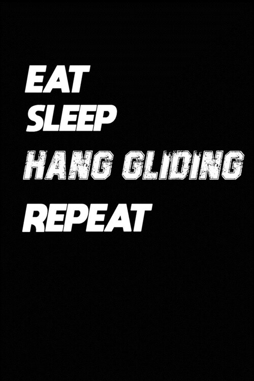 Eat Sleep Hang gliding Repeat: Hang gliding Notebook Gift: Lined Notebook / Journal Gift, 120 Pages, 6x9, Soft Cover, Matte Finish (Paperback)