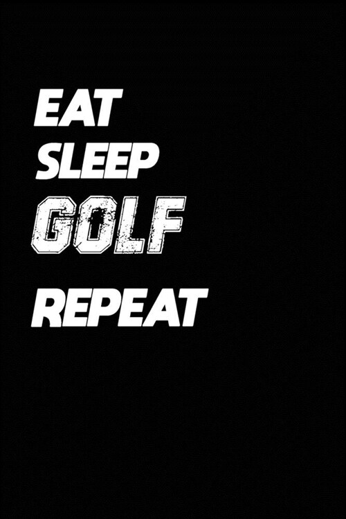 Eat Sleep Golf Repeat: Golf Notebook Gift: Lined Notebook / Journal Gift, 120 Pages, 6x9, Soft Cover, Matte Finish (Paperback)