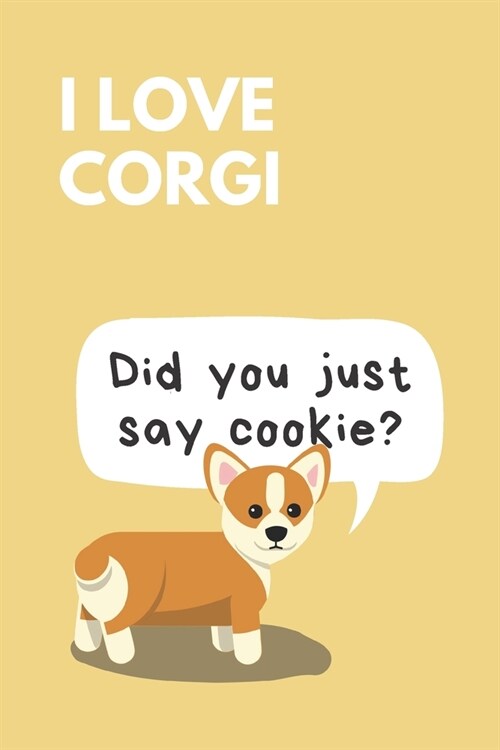 Did You Just Say Cookie?: EGG: I love corgi journal. Great for school, university, office, or home! Funny Cute and Lively cover notebook with 12 (Paperback)