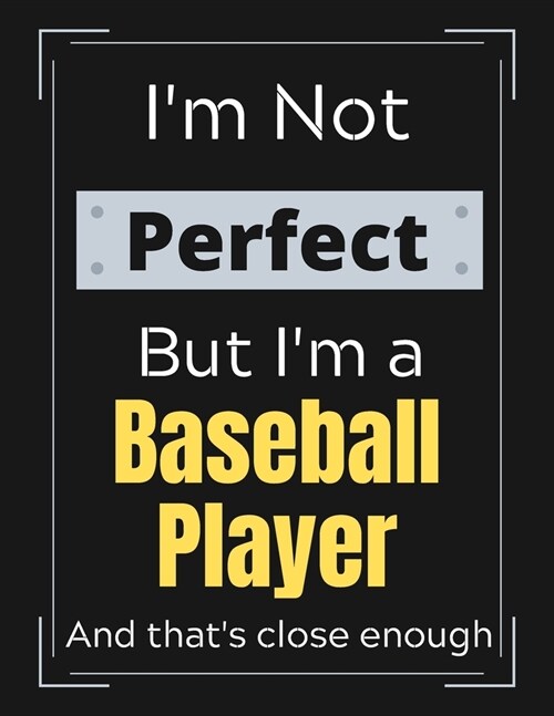 Im Not Perfect But Im Baseball Player And thats close enough: Baseball Notebook/ Journal/ Notepad/ Diary For Work, Men, Boys, Girls, Women And Work (Paperback)