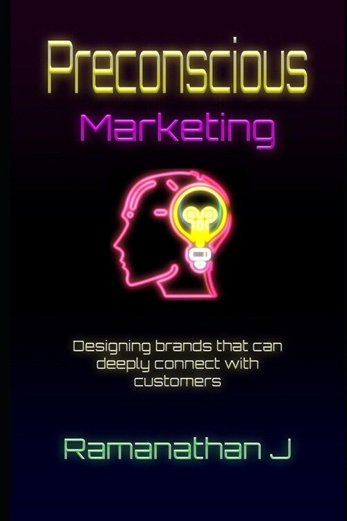 Preconscious Marketing: Designing brands that can deeply connect with customers (Paperback)