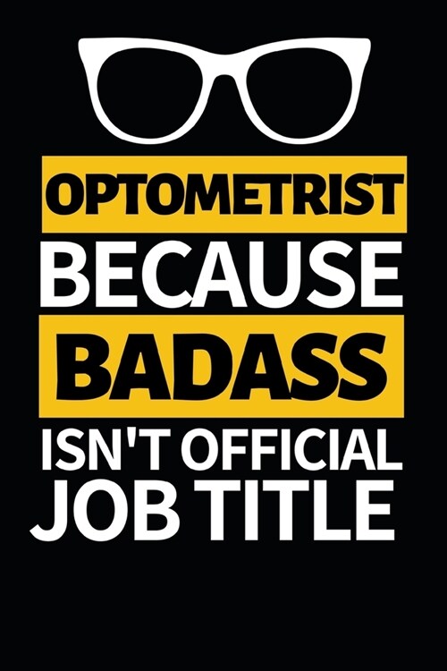 Optometrist Because Badass Isnt Official Job Title: Funny Optometrist Notebook/Journal (6 X 9) Great Gift Idea For Christmas Or Birthday (Paperback)