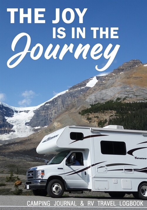 The Joy Is In The Journey Camping Journal & RV Travel Logbook: The Great Rver RVing RVers Travel Logbook RV Journal For Logging RV Campsites And Campg (Paperback)