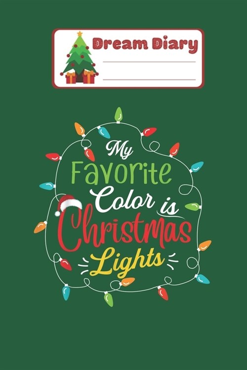 Dream Diary: Funny My Favorite Color Is Christmas Lights Gift Nicolas Merry Chritmas Xmas Dream Diary Dream Journal Log Notebook Ru (Paperback)