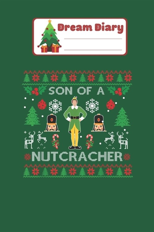 Dream Diary: Son of a Nutcracker Ugly Christmas Sweater ELF Squad Xmas Nicolas Merry Chritmas Xmas Dream Diary Dream Journal Log No (Paperback)