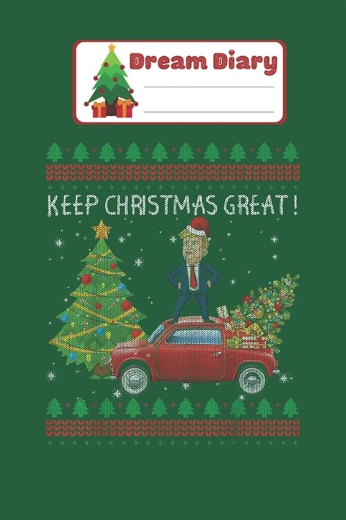 Dream Diary: Keep Christmas Great Trump Riding Red Truck Ugly Sweater Nicolas Merry Chritmas Xmas Dream Diary Dream Journal Log Not (Paperback)
