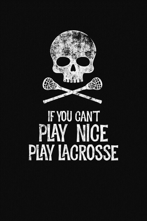 If You Cant Play Nice Play Lacrosse: A Lacrosse Journal Notebook (Paperback)